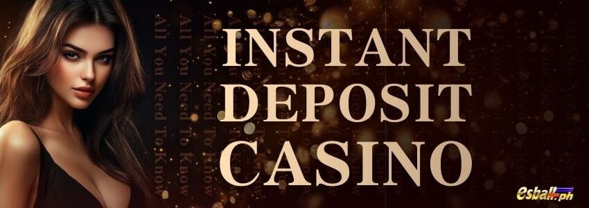 All You Need To Know About Instant Deposit Casino All You Need To Know About Instant Deposit Casino