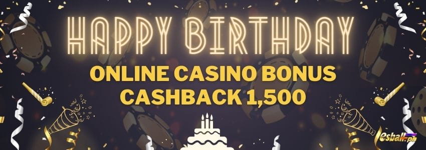 Happy Birthday Promo! Online Casino bonus Cashback 1,500 Happy Birthday Promo! Online Casino bonus Cashback 1,500