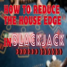 Paano Reduce ang House Edge sa Blackjack Paano Reduce ang House Edge sa Blackjack